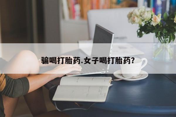流产药微信骗喝打胎药.女子喝打胎药？