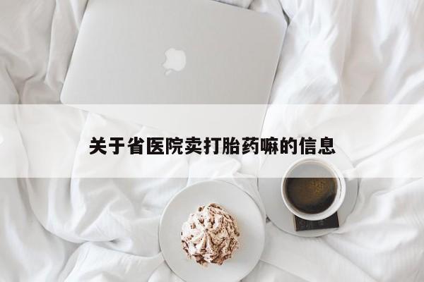 流产药微信关于省医院卖打胎药嘛的信息